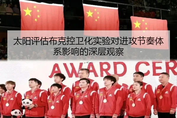 太阳评估布克控卫化实验对进攻节奏体系影响的深层观察